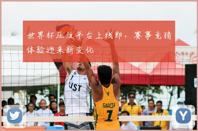 世界杯压注平台上线即,赛事竞猜体验迎来新变化