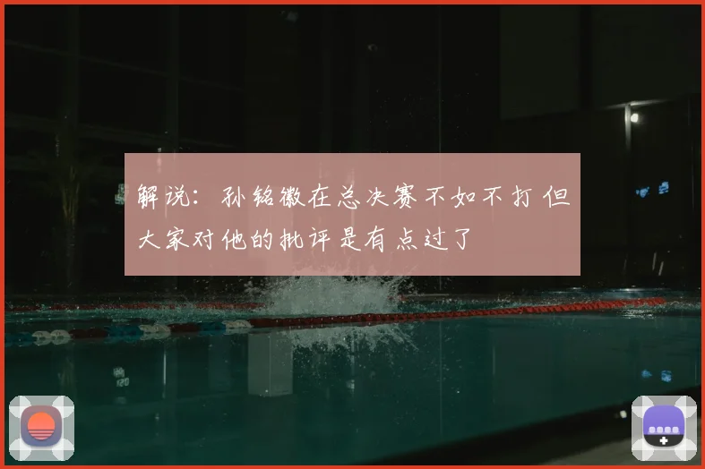 解说：孙铭徽在总决赛不如不打 但大家对他的批评是有点过了