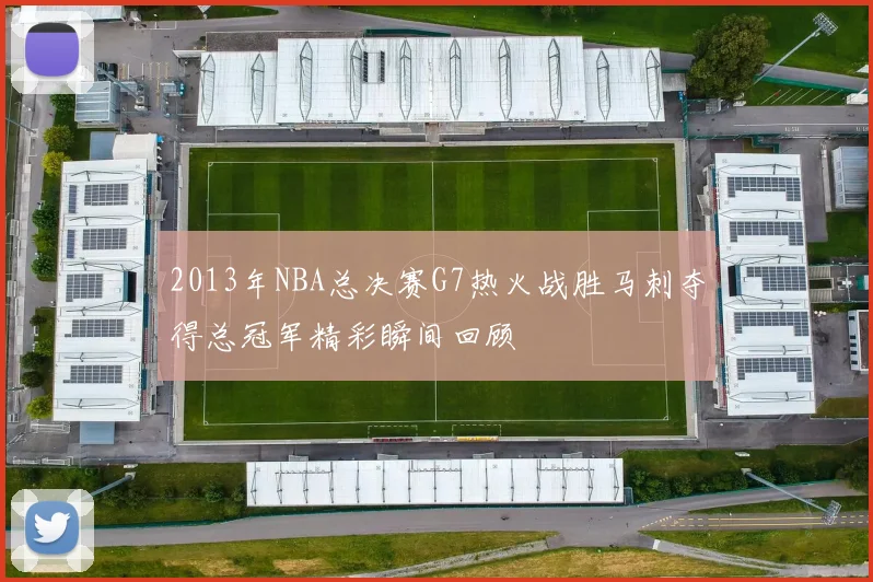 2013年NBA总决赛G7热火战胜马刺夺得总冠军精彩瞬间回顾