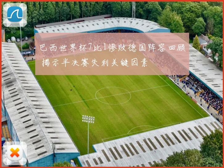 巴西世界杯7比1惨败德国阵容回顾 揭示半决赛失利关键因素